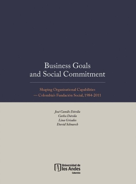 David Schnarch, Lina Grisales, Jose Camilo Davila, Carlos Davila - Business Goals and Social Commitment. Shaping Organisational Capabilities   Colombia s Fundacion Social, 1984-2011, E-bok