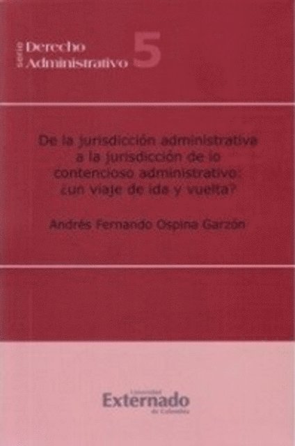 Andres Fernando Ospina - De la jurisdicción administrativa a la jurisdicción de lo contencioso administrativo: ¿un viaje de ida y de vuelta?, E-bok