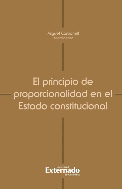Miguel Carbonell - El principio de proporcionalidad en el Estado constitucional, E-bok