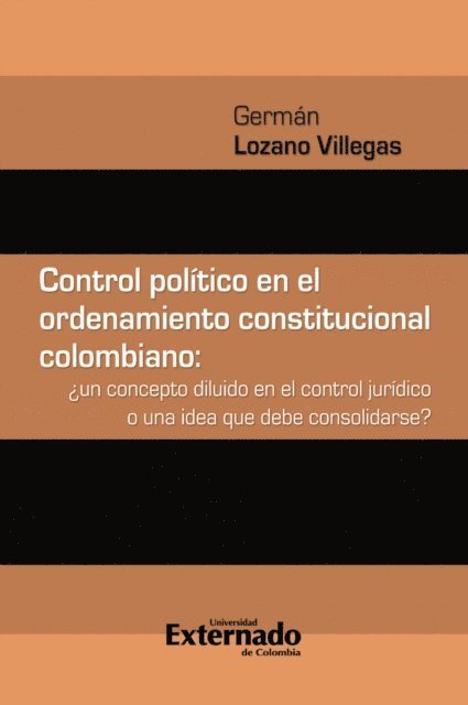 German Lozano Villegas - Control político en el ordenamiento constitucional colombiano : ¿un concepto diluido en el control jurídico o una idea que debe consolidarse?, E-bok