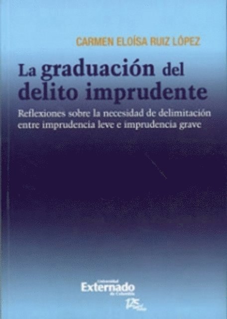 Carmen Eloisa Ruiz Lopez - La graduación del delito imprudente : reflexiones sobre la necesidad de delimitación entre imprudencia leve e imprudencia grave., E-bok