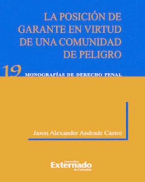 Jason Alexander Andrade Castro - La Posición de Garante En Virtud de Una Comunidad de Peligro. Universidad Externado de Colombia, 2012., E-bok