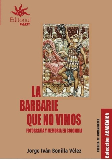 Jorge Ivan Bonilla Velez - La barbarie que no vimos, E-bok