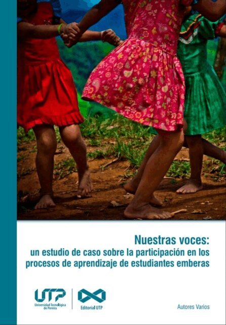 Duvan Alberto Oquendo Rios, Duberney Gonzalez Guzman, Angela Gabriela Medina Suarez, Stefania Gallego Falla, Laura Daniela Cartagena Toro, Jefferson Martinez Santa, Daniel Ceballos, Martha Lucia Garzon Osorio - Nuestras voces: Un estudio de caso sobre la participacion en los procesos de aprendizaje de estudiantes Emberas, E-bok