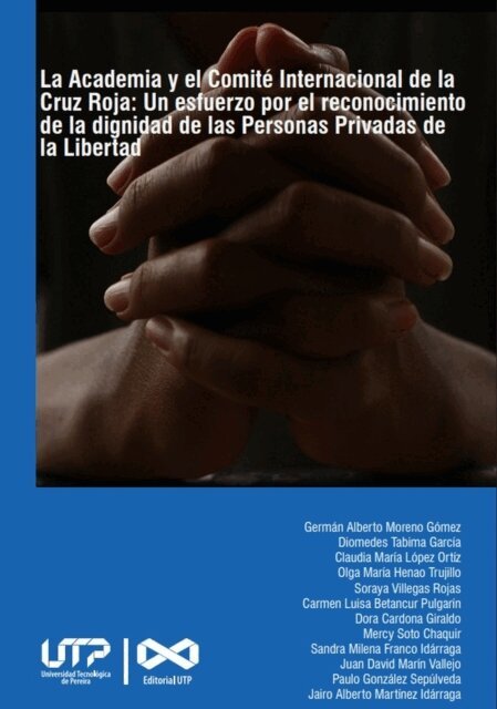 Jairo Alberto Martinez Idarraga, Paulo Gonzalez Sepulveda, Juan David Marin Vallejo, Sandra Milena Franco Idarraga, Mercy Soto Chaquir, Dora Cardona Giraldo, Carmen Luisa Betancur Pulgarin, Soraya Villegas Rojas, Olga Maria Henao Trujillo, Claudia Maria Lopez Ortiz, Diomedes Tabima Garcia, German Alberto Moreno Gomez - La Academia y el Comite Internacional de la Cruz Roja un esfuerzo por el reconocimiento de la dignidad de las Personas Privadas de la Libertad, E-bok