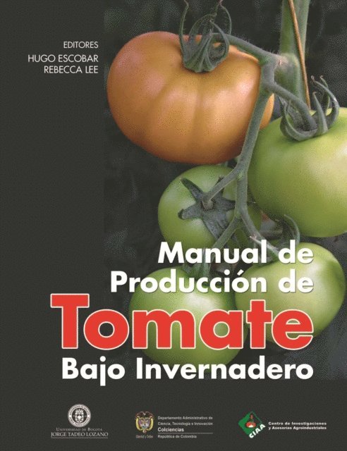 Kris Wyckhuys, Cesar Salamanca, Oscar Monsalve, Ligia Espinosa, Luis Enrique Florez, Nancy Eunice Nino, Sandra Pulido, Carlos Ricardo Bojaca, Harold Ubaque, Amparo Medina, Rebecca Lee, Mario Gonzalez, Luz Stella Fuentes, Raf De Vis, Alexander Cooman, Hugo Escobar - Manual de producción de tomate bajo invernadero, E-bok