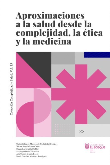Maria Carolina Martinez Rodriguez, Ana Camila Garcia Lopez, Santiago Galvis Villamizar, Chantal Aristizabal Tobler, Wilson Andres Parra Chico, Carlos Eduardo Maldonado Castaneda - Aproximaciones a la salud desde la complejidad, la ética y la medicina, E-bok
