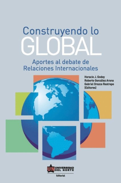 Roberto Gonzalez Arana, Gabriel Orozco Restrepo, Horacio Godoy - Construyendo lo global. Aporte al debate de Relaciones Internacionales, E-bok