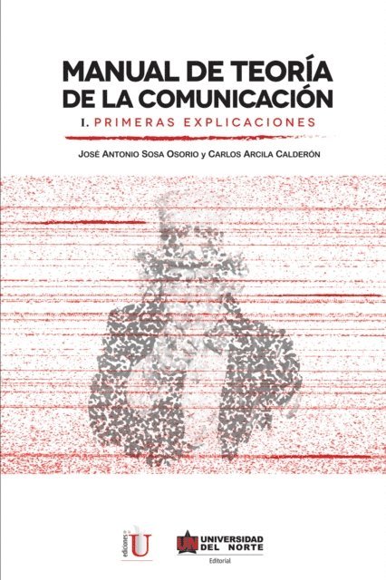 Jose Antonio Sosa Osorio, Carlos Arcila Calderon - Manual de teoría de la comunicación I. Primeras explicaciones, E-bok