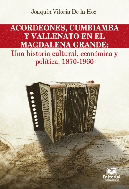 Joaquin Viloria  De la Hoz - Acordeones, cumbiamba y vallenato en el Magdalena Grande: Una historia cultural, económica y política, 1870 - 1960, E-bok