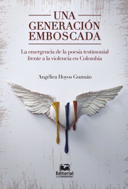 Angelica Hoyos Guzman - Una generacion emboscada: la emergencia de la poesia testimonial frente a la violencia en Colombia, E-bok