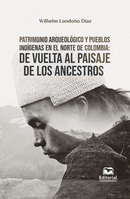 Wilhelm Londono Diaz - Patrimonio arqueológico y pueblos indígenas en el norte de Colombia:, E-bok