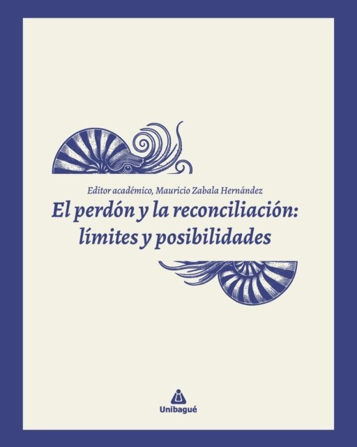 Manuela Hower Molina, Patricia Coba Gutierrez, Mauricio Zabala Hernandez, Juan Manuel Barrero Arbelaez, Juan Andres Sanchez Bustos, Edgar Delgado Rubio - El perdon y la reconciliacion: limites y posibilidades, E-bok