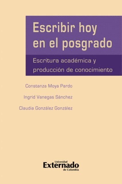 Claudia Gonzalez, Ingrid Vanegas, Constanza Moya Pardo - Escribir hoy en el posgrado: escritura académica y producción del conocimiento, E-bok