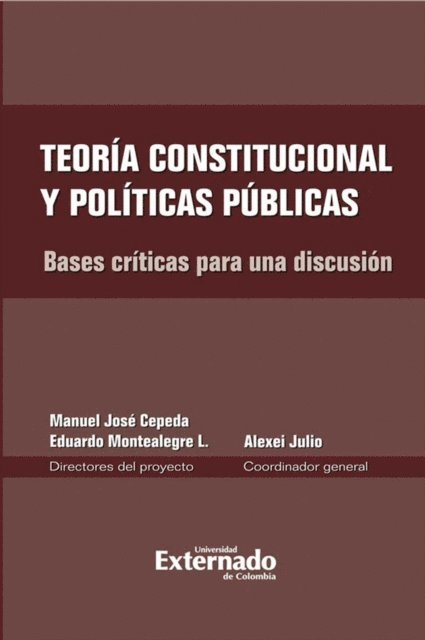 Alexei Julio, Manuel Jose Cepeda, Eduardo Montealegre - Teoría constitucional y políticas públicas. Bases críticas para una discusión, E-bok