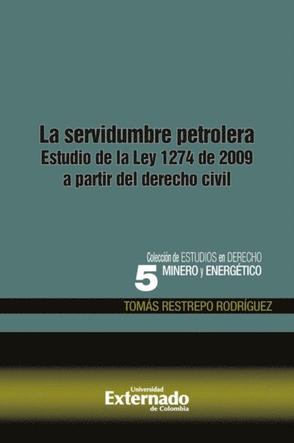 Tomas Restrepo Rodriguez - La servidumbre petrolera. estudio de la ley 1274 de 2009 a partir del derecho civil, E-bok