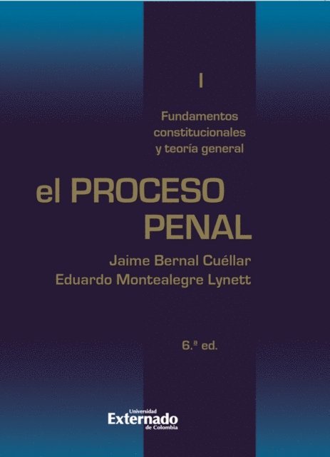 Jaime Bernal Cuellar, Eduardo Montealegre - El proceso penal. Tomo I: fundamentos constitucionales y teoría general, E-bok