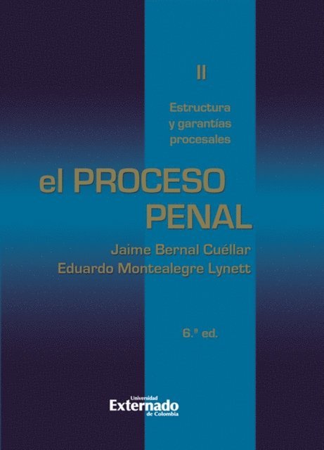 Jaime Bernal Cuellar, Eduardo Montealegre - El proceso penal. Tomo II: estructura y garantías procesales, E-bok