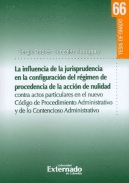 Sergio Andres Gonzalez Rodriguez - La influencia de la jurisprudencia de la configuración del régimen de procedencia de la acción de nulidad, E-bok
