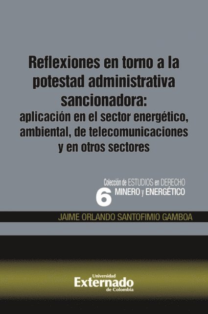 Jaime Orlando Santofimio Gamboa - Reflexiones en torno a la potestad administrativa sancionadora: aplicación en el sector energético, ambiental, de telecomunicaciones y en otros sectores, E-bok