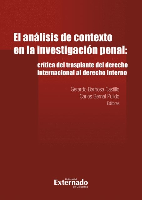 Carlos Bernal Pulido, Gerardo Barbosa Castillo - Analisis de contexto en la investigacion penal: critica del trasplante del derecho internacional al derecho in, E-bok