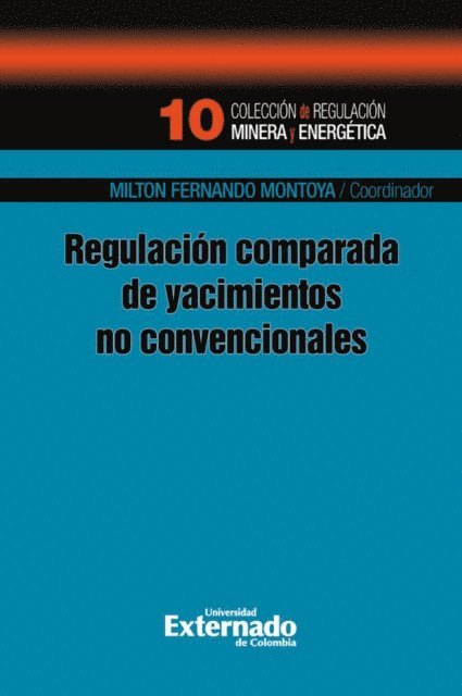 Milton Fernando Montoya Pardo - Regulación comparada de yacimientos no convencionales, E-bok