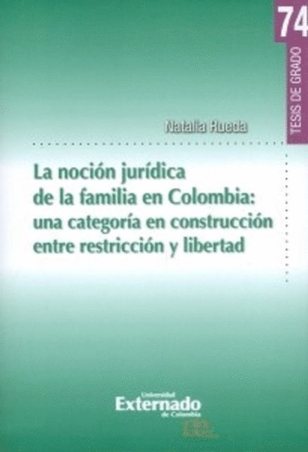 Natalia Rueda - La noción jurídica de la familia en Colombia: una categoría en construcción entre restricción y libertad, E-bok