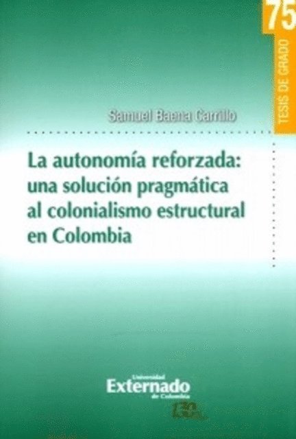 Samuel Baena Carrillo - La autonomia reforzada: una solución pragmática al colonialismo estructural en Colombia, E-bok