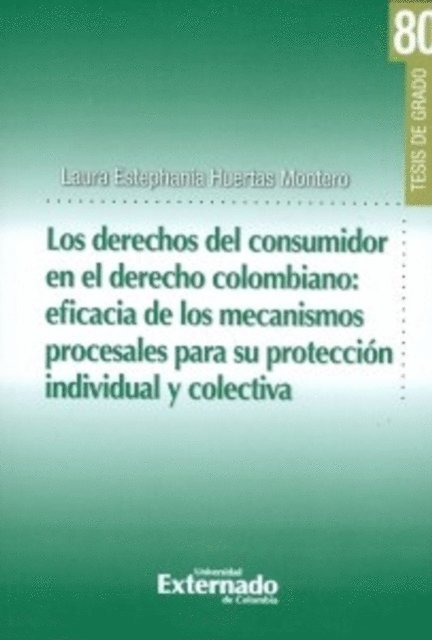Laura Estephania Huertas Montero - Los derechos del consumidor en el derecho colombiano: eficiencia de los mecanismos procesales para su protección individual y colectiva, E-bok