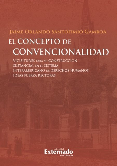 Jaime Orlando Santofimio Gamboa - El concepto de convencionalidad. Vicisitudes para su construcción sustancial en el sistema interamericano de derechos humanos:, E-bok