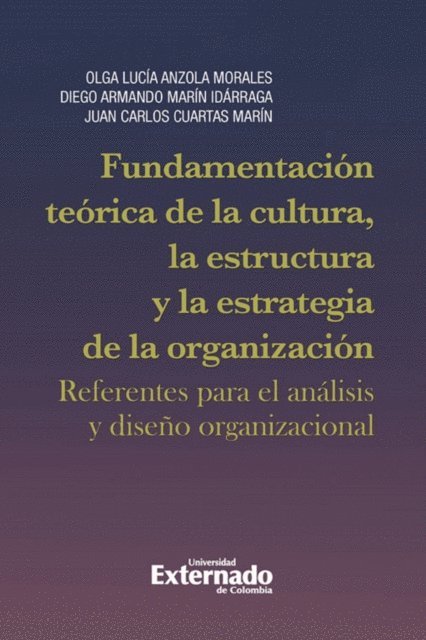 Juan Carlos Cuartas Marin, Diego Armando Marin Idarraga, Olga Lucia Anzola Morales - Fundamentación teórica de la cultura, la estructura y la estrategia de la organización: referentes para el análi*s y diseño organizacional, E-bok