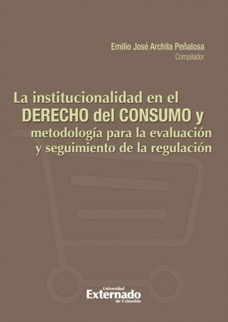 Emilio Jose Archila Penalosa - La Institucionalidad en el derecho de consumo y metodología para la evaluación y seguimiento de la regulación, E-bok