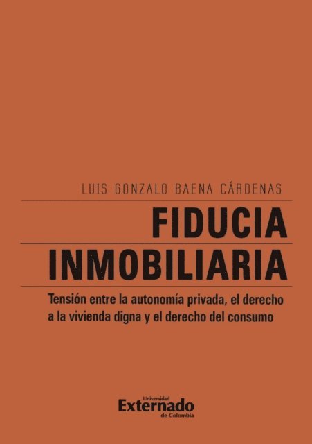 Luis Gonzalo Baena Cardenas - Fiducia inmobiliaria: tensiónn entre la autonomía privada, el derecho a la vivienda digna y el derecho del consumo, E-bok