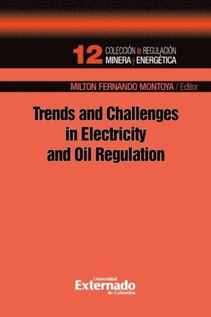 Milton Fernando Montoya Pardo - Trends and challenges in electricity and oil regulation. colección de regulación minera energética n.° 12, E-bok
