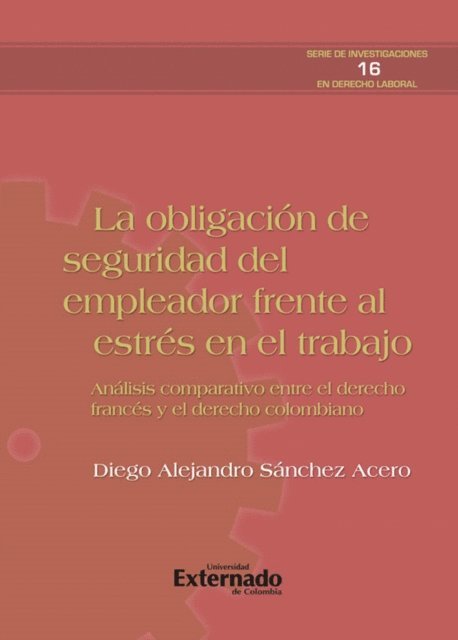 Diego Alejandro Sanchez Acero - La obligación de seguridad del empleador frente al estrés del trabajo. análisis comparativo entre el derecho francés y el colombiano. serie de investigaciones en derecho laboral n.° 16, E-bok