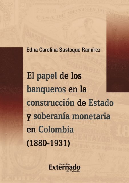 Edna Carolina Sastoque Ramirez - El papel de los banqueros en la construcción de Estado y soberanía monetaria en Colombia (1880-1931), E-bok