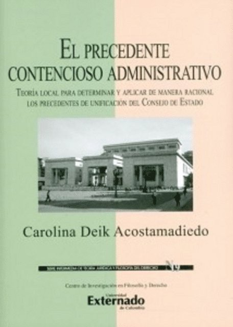 Carolina Deik Acostamadiedo - El precedente contencioso administrativo. Teoría local para determinar y aplicar de manera racional los precedentes de unificación del Consejo de Estado., E-bok