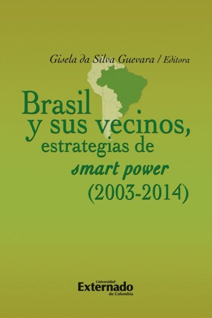 Erli Margarita Marin Aranguren, Catherine Ortiz, Adriana Neira, Gisela da Silva Guevara, Guilberme Lopes, Flavio Gaitan, Carlos Alberto Chaves Garcia - Brasil y sus vecinos: estrategias de smart power (2003-2014), E-bok