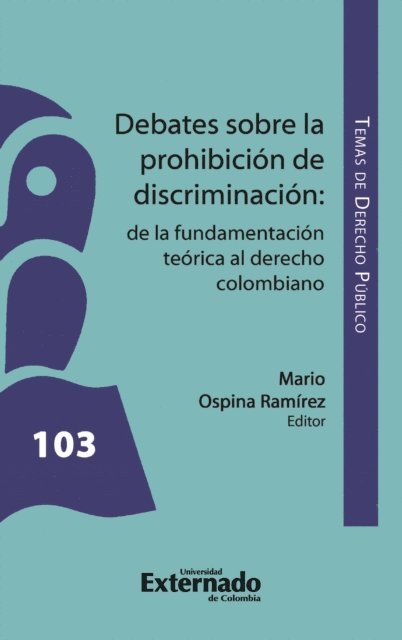 Sergio Sanchez Gaitan, Alexandra Castro Franco, Mario Ospina Ramirez, Carlos Lopez Cadena - Debates sobre la prohibición de discriminación : de la fundamentación teórica al derecho colombiano., E-bok