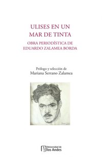 Ulises en un mar de tinta. Obra periodÿstica de Eduardo Zalamea Borda