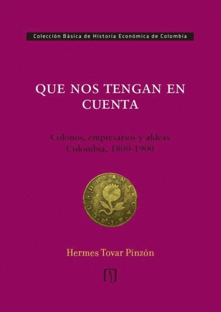 Hermes Tovar Pinzon - Que nos tengan en cuenta: colonos, empresarios y aldeas: Colombia, 1800-1900, E-bok