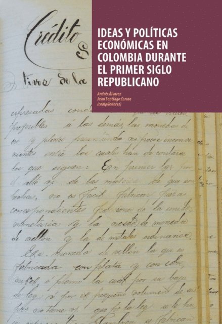 Santiago Correa, Andres Alvarez - Ideas y políticas económicas en Colombia durante el primer siglo republicano, E-bok