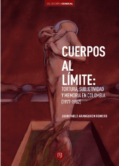 Juan Pablo Aranguren Romero - Cuerpos al límite: Tortura, subjetividad y memoria en Colombia (1977-1982), E-bok