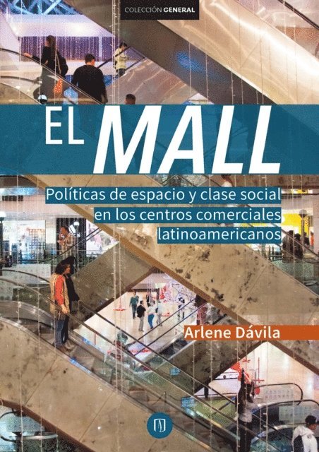 Arlene Davila - El Mall. Políticas de espacio y clase social en los centros comerciales latinoamericanos, E-bok