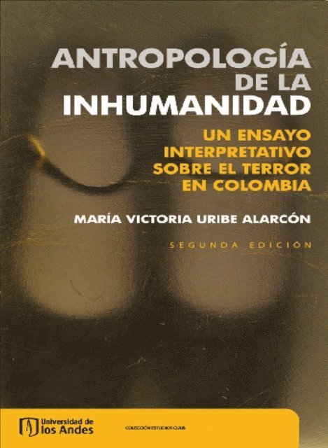 Maria Victoria Uribe - Antropologia de la inhumanidad. Un ensayo interpretativo sobre el terror en Colombia, E-bok