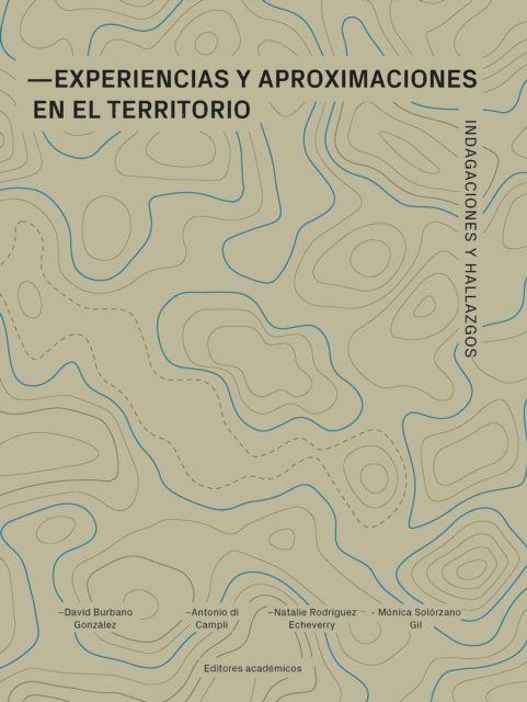 Alejandro Acosta Collazo, Pablo Vazquez Piombo, Isabel Cristina Tobon Giraldo, Monica Solorzano Gil, Natalie Rodriguez Echeverry, Alejandro Mendo Gutierrez, Rodrigo Flores Elizondo, Maria de los Angeles Cuenca Rosillo, Holger Patricio Cuadrado Torres, Gabriel Michel Estrada, Antonio di Campli, David Burbano Gonzalez - Experiencias y aproximaciones en el territorio, E-bok
