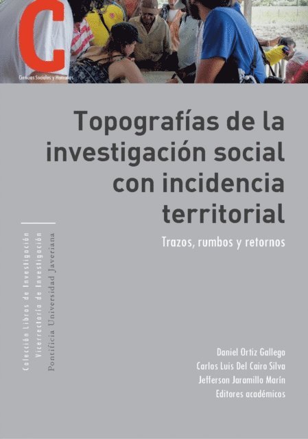 Daniela Mosquera Camacho, Valeria Jimenez Borrero, Camila Becerra Sandoval, Sabina Bernal Galeano, Diana Carolina Avila Suarez, Alexandra Barbosa Carrero, Daniel Eduardo Garcia Suarez, Johanna Paola Torres Pedraza, Pablo Javier Velasco Vanegas, Sandra Gacha Naucil, Juan Manuel Diaz Santamaria, Jefferson Jaramillo Marin, Carlos Luis Del Cairo Silva, Daniel Ortiz Gallego - Topografías de la investigación social con incidencia territorial, E-bok