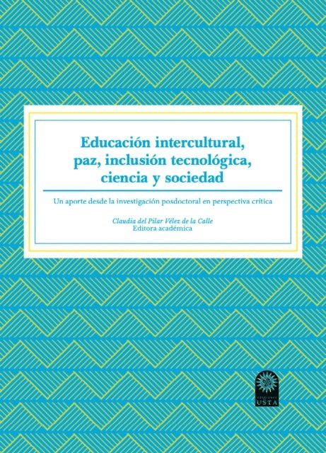 Maricel Mena Lopez, Edgar Olmedo Cruz Mican, Jose Gonzalo Rios Marin, Marcela Orduz Quijano, Yolanda Ladino Ospina, Rosa Nidia Tuay Sigua, Luis Alfredo Gonzalez Monroy, Simon Jose Esmeral Ariza, Loida Lucia Sardinas Iglesias, Edimer Leonardo Latorre Iglesias, Claudia del Pilar Velez de la Calle - Educación intercultural, paz, inclusión tecnológica, ciencia y sociedad, E-bok