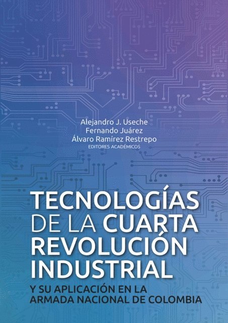 Victoria Eugenia Ospina Becerra, Andrea Ceballos Zuluaga, Jairo Enrique Martinez Garces, Luis Alberto Zapata Garrido, Jorge Ernesto Martin Pulido, Patricia Helena Fierro Vitola, Miguel Andres Garnica Lopez, Jose Maria Riola Rodriguez, Julio Cesar Turbay Noguera, Chris Blask, Carlos A Castaneda-Marroquin, Carlos Vitaliano Sanchez Beltran, Alvaro Ramirez Restrepo, Fernando Juarez, Alejandro J Useche - Tecnologías de la cuarta revolución industrial, E-bok