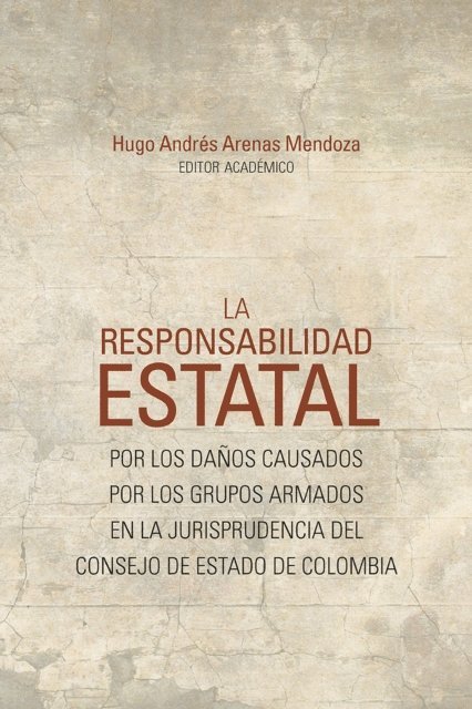Johan Sebastian Castro Pinto, Juan Camilo Lopez Caballero, Laura Susana Cabrera Oviedo, Wendy Loana Moyano Gonzalez, Juan Felipe Bustamante Socha, Hugo Andres Arenas Mendoza - La responsabilidad estatal, E-bok
